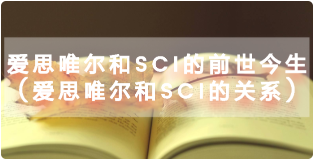 愛思維爾和SCI的關系，你詳細了解過嗎(ma)？